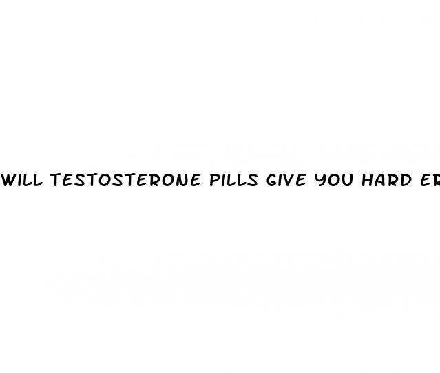 will testosterone pills give you hard erections