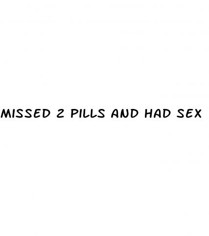 missed 2 pills and had sex