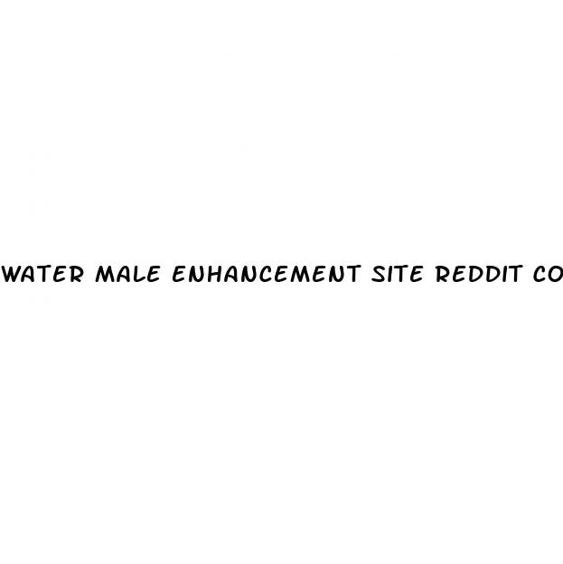 water male enhancement site reddit com