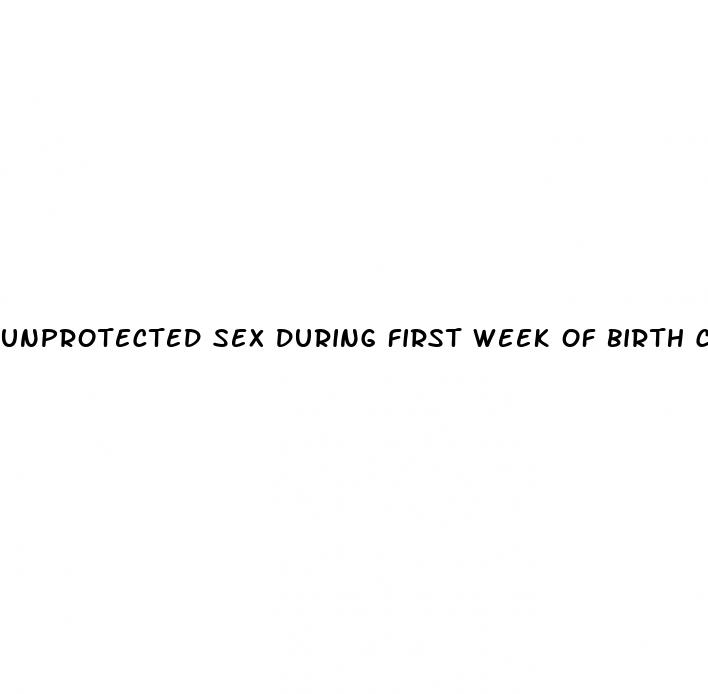 unprotected sex during first week of birth control pills