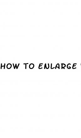 how to enlarge your penis no exercise