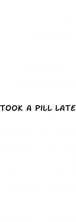 took a pill late first week of sex