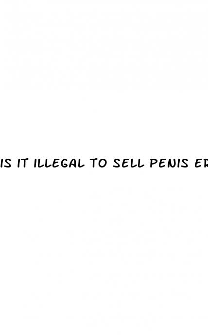 is it illegal to sell penis erection pills