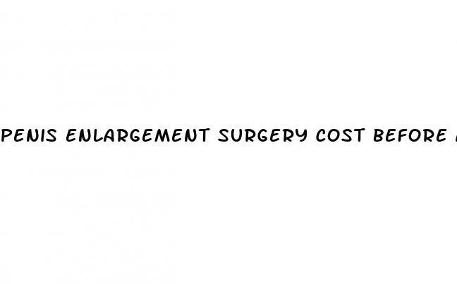 penis enlargement surgery cost before and after