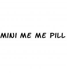 mini me me pill sex