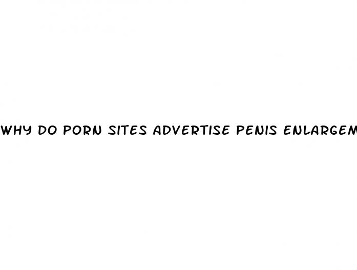 why do porn sites advertise penis enlargement