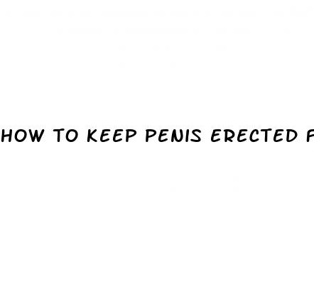 how to keep penis erected for long time