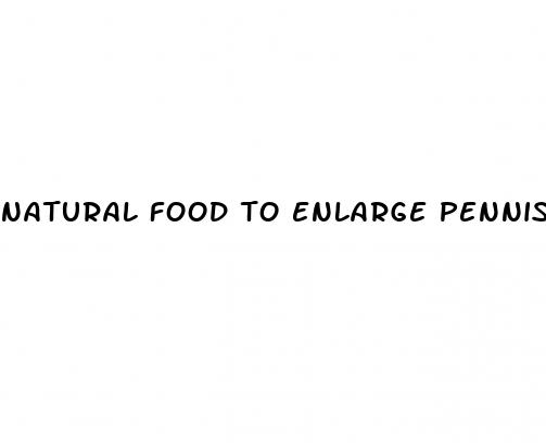 natural food to enlarge pennis