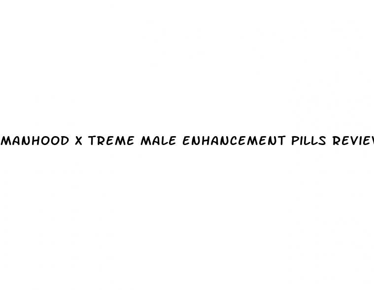 manhood x treme male enhancement pills reviews