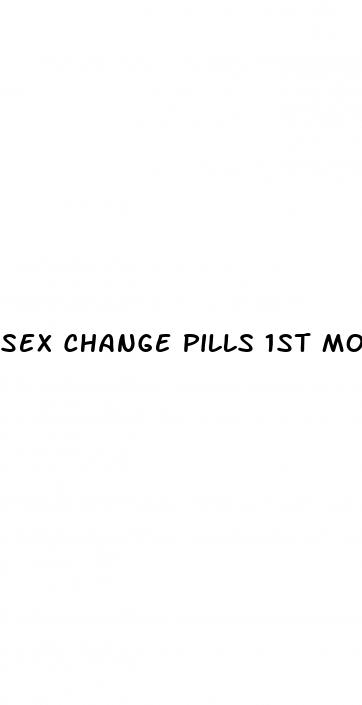 sex change pills 1st month