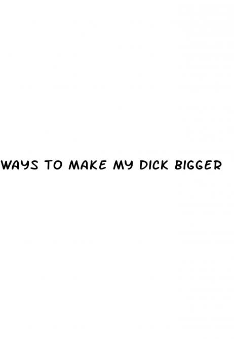 ways to make my dick bigger