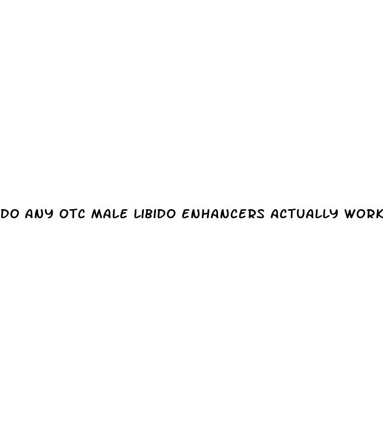 do any otc male libido enhancers actually work