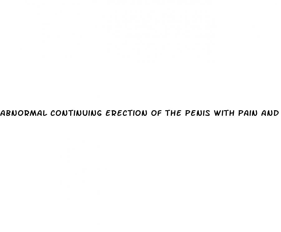 abnormal continuing erection of the penis with pain and tenderness