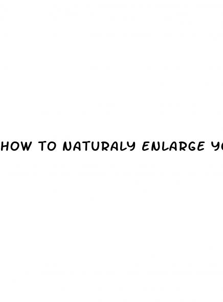 how to naturaly enlarge your penis