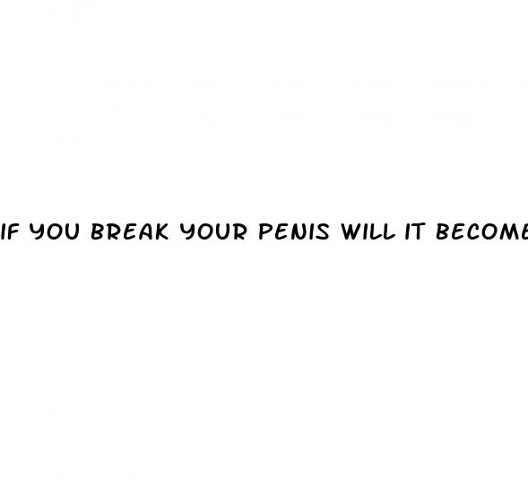 if you break your penis will it become erect again