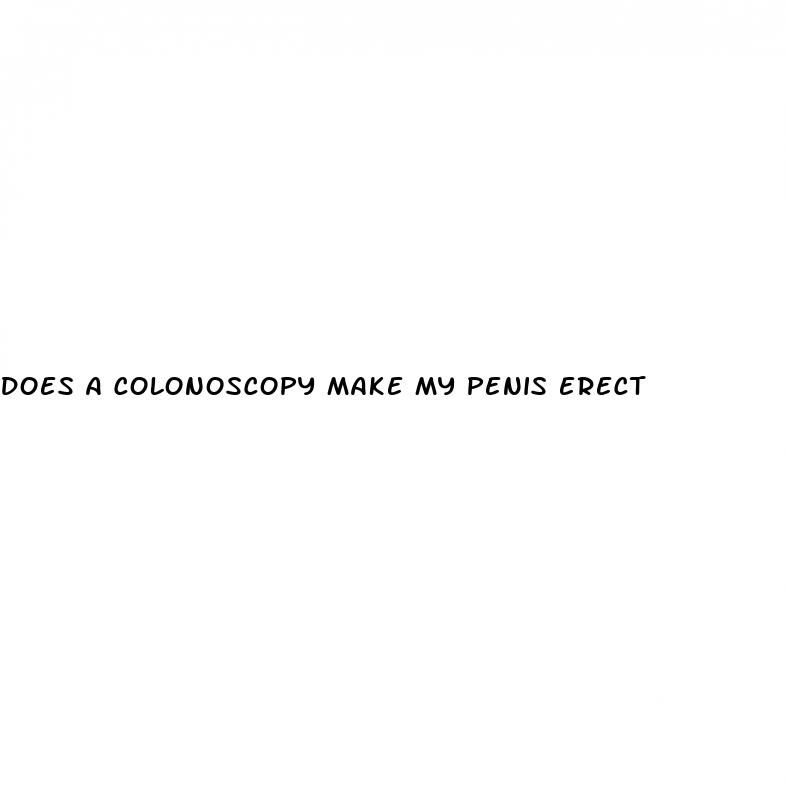 does a colonoscopy make my penis erect