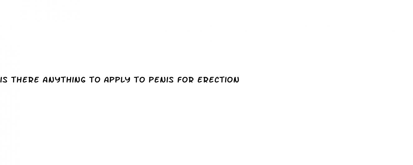 is there anything to apply to penis for erection