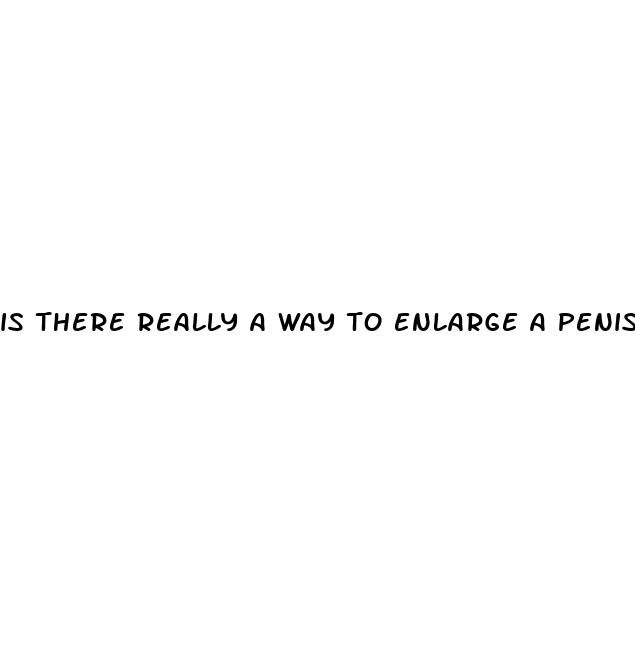 is there really a way to enlarge a penis