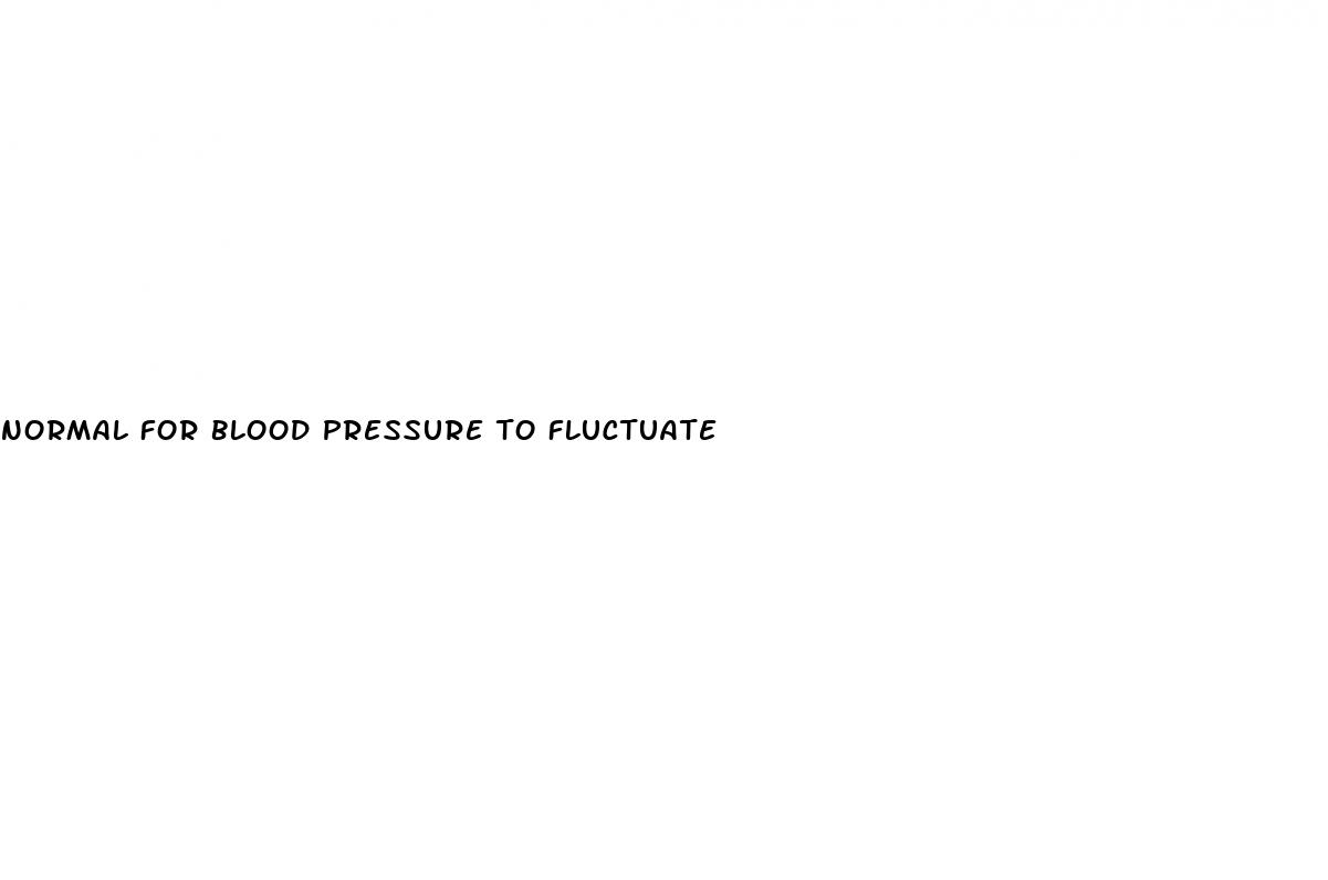 normal for blood pressure to fluctuate