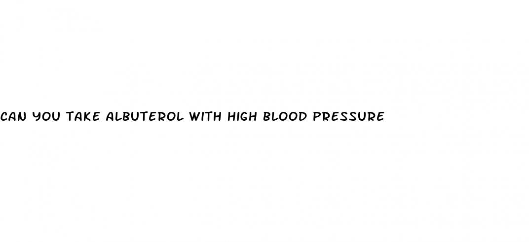 can you take albuterol with high blood pressure