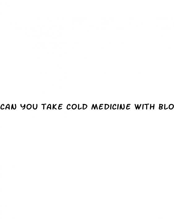 can you take cold medicine with blood pressure medication