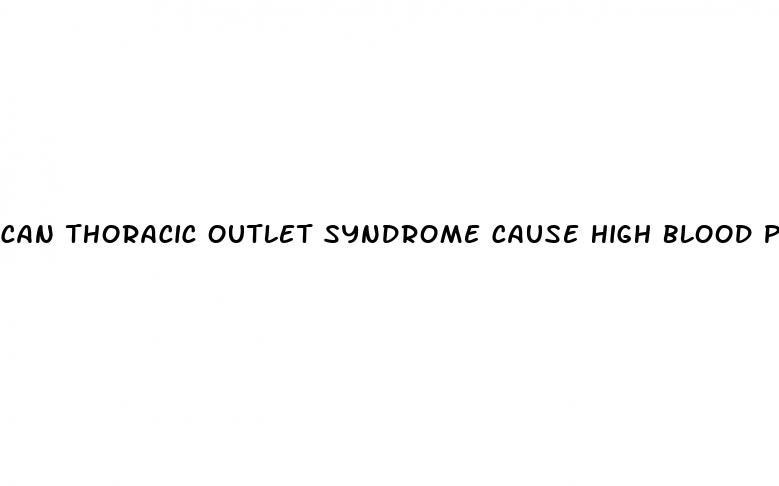 can thoracic outlet syndrome cause high blood pressure