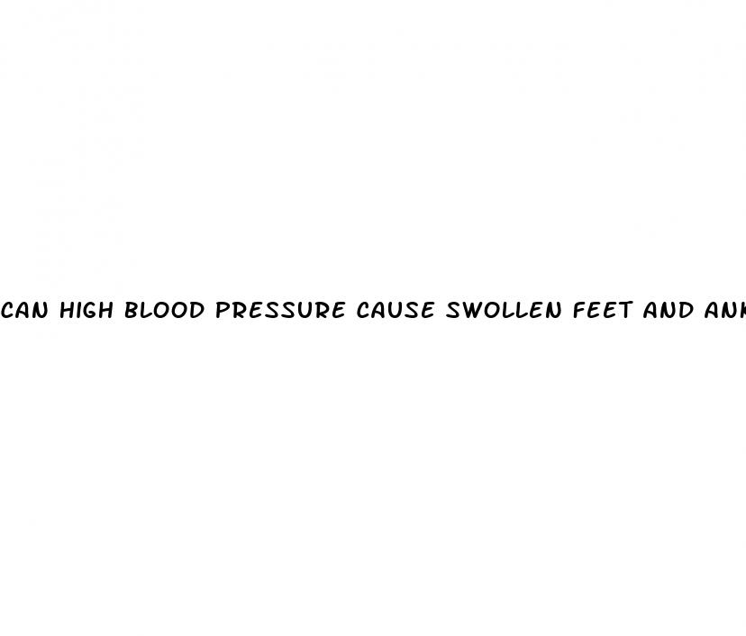 can high blood pressure cause swollen feet and ankles