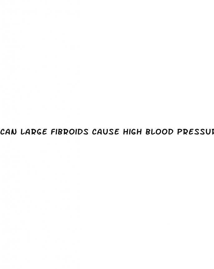 can large fibroids cause high blood pressure