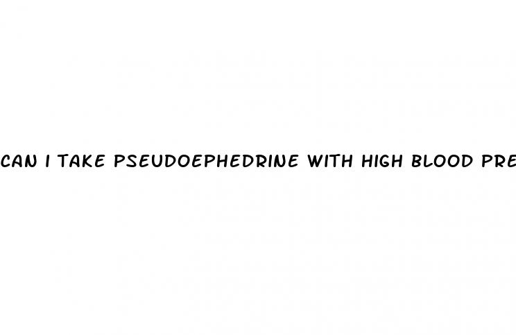 can i take pseudoephedrine with high blood pressure