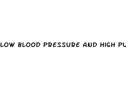 low blood pressure and high pulse rate