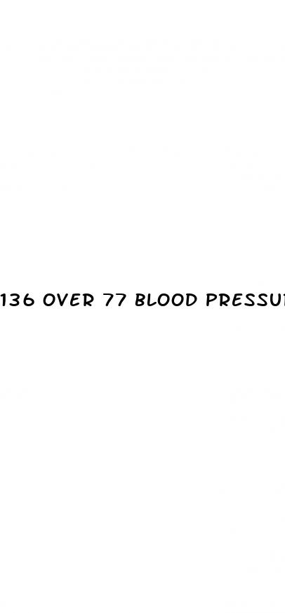 136 over 77 blood pressure