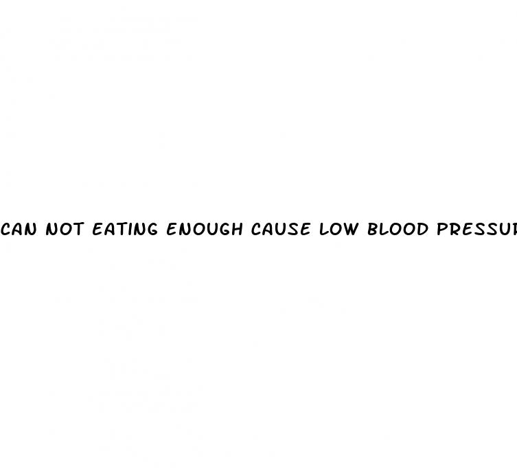 can not eating enough cause low blood pressure