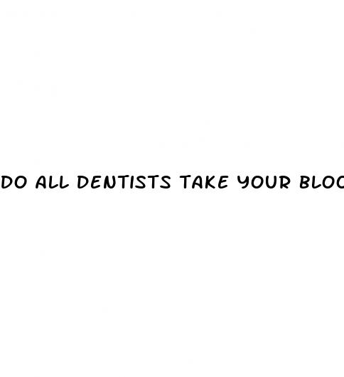 do all dentists take your blood pressure