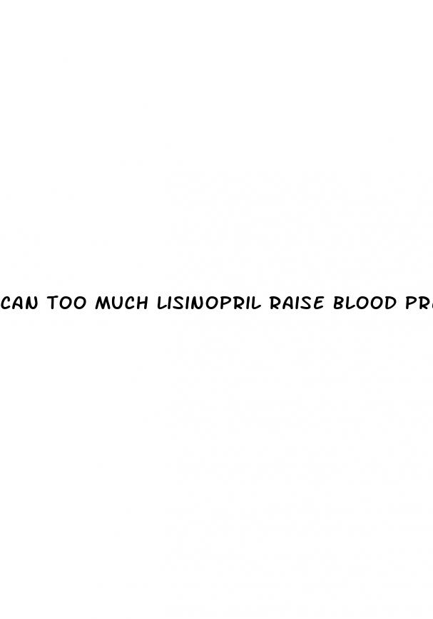 can too much lisinopril raise blood pressure
