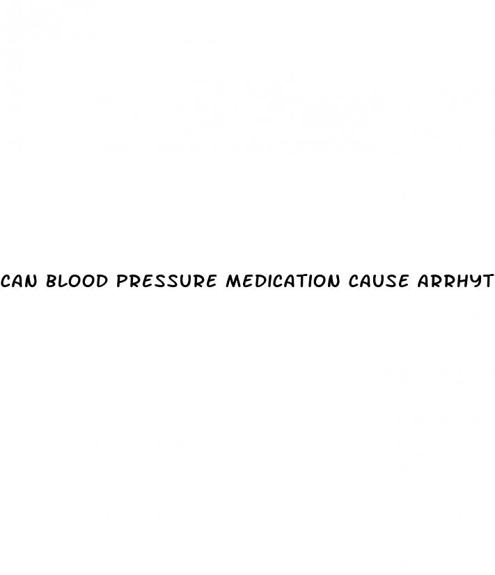 can blood pressure medication cause arrhythmia