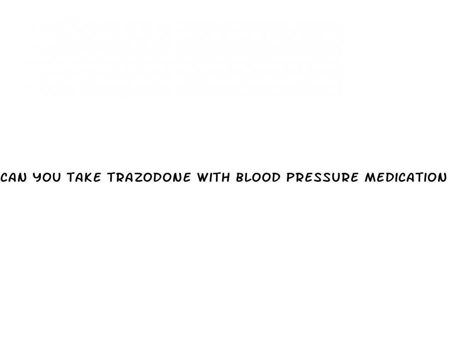 can you take trazodone with blood pressure medication