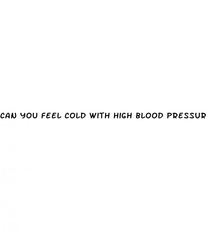 can you feel cold with high blood pressure