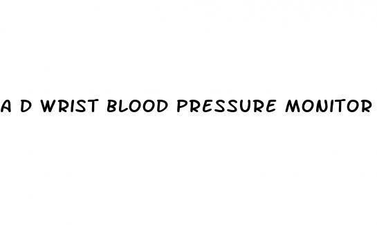 a d wrist blood pressure monitor