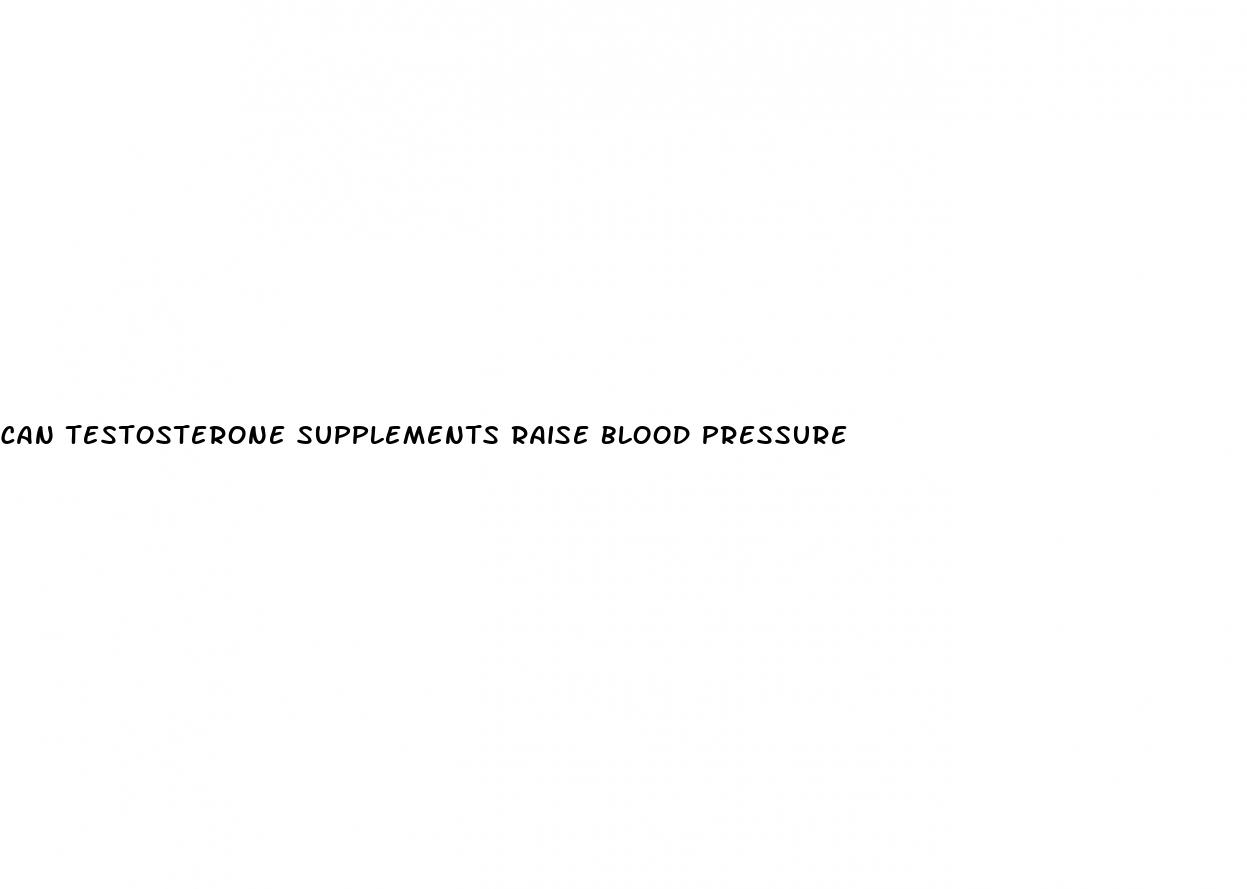 can testosterone supplements raise blood pressure