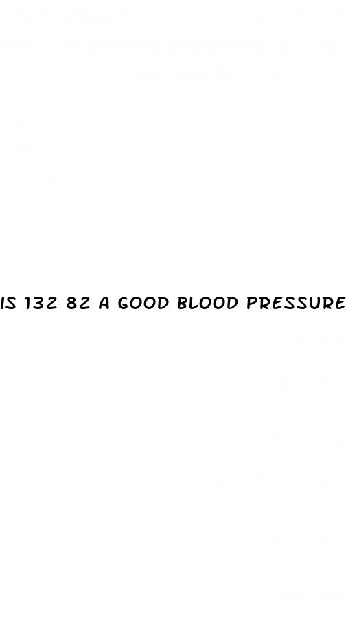 is 132 82 a good blood pressure