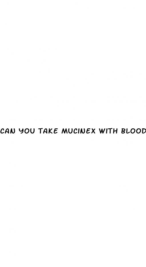 can you take mucinex with blood pressure medicine