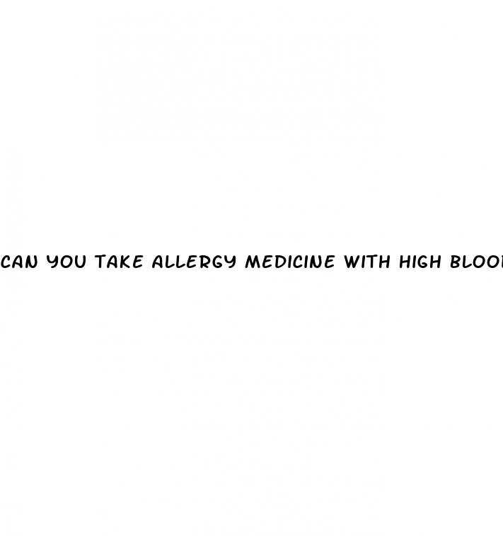 can you take allergy medicine with high blood pressure medicine
