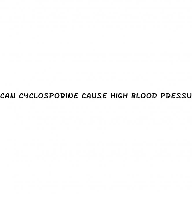 can cyclosporine cause high blood pressure