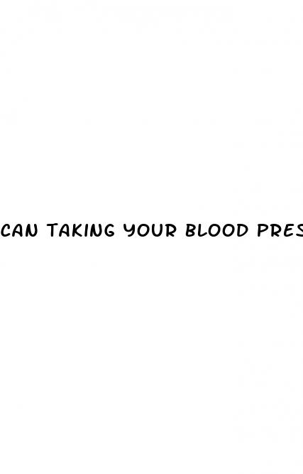 can taking your blood pressure too many times