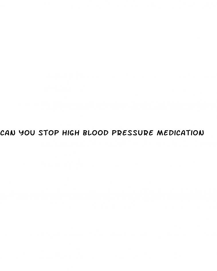 can you stop high blood pressure medication