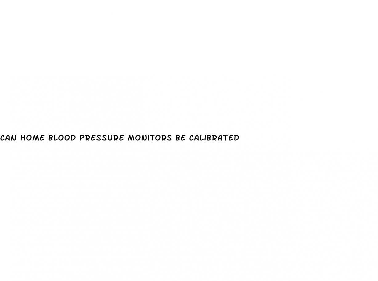 can home blood pressure monitors be calibrated