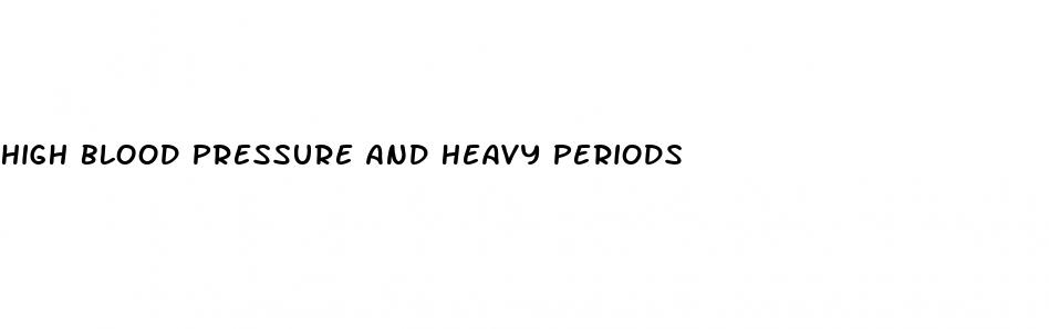 high blood pressure and heavy periods