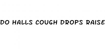 do halls cough drops raise blood pressure