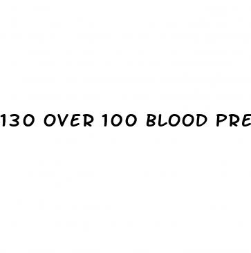130 over 100 blood pressure