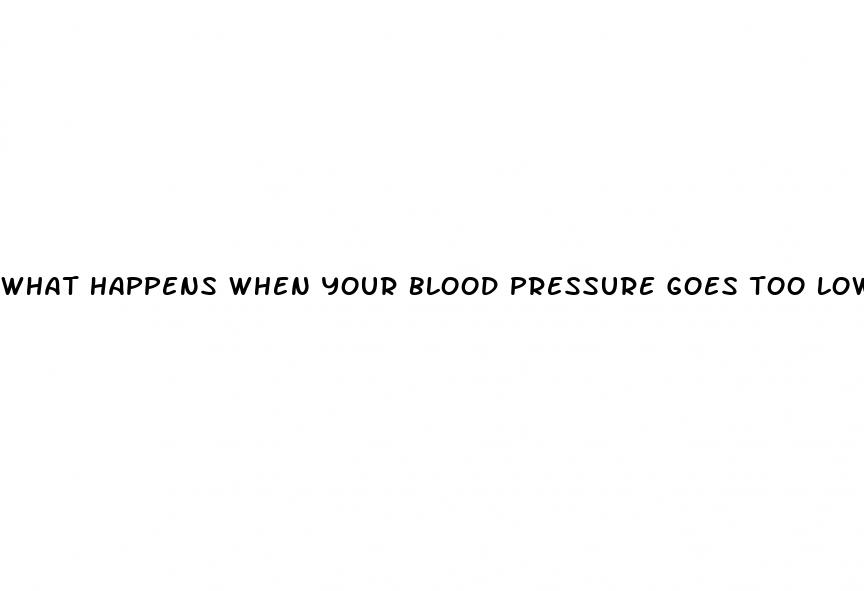what happens when your blood pressure goes too low